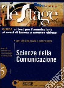 Scienze della comunicazione. Guida ai test per l'ammissione ai corsi di laurea a numero chiuso. Test ufficiali svolti e commentati libro