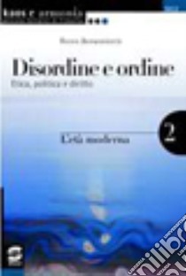 Disordine e ordine. Etica; politica e diritto. Per le Scuole superiori. Vol. 2: L'età moderna libro di Bonavolontà R. (cur.)