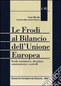 Le frodi al Bilancio dell'Unione Europea. Frodi comunitarie, disciplina sanzionatoria e controlli libro di Macchia Lucio