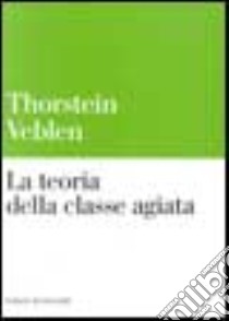 La teoria della classe agiata libro di Veblen Thorstein