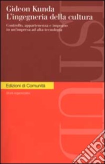 L'ingegneria della cultura. Controllo, appartenenza e impegno in un'impresa ad alta tecnologia libro di Kunda Gideon