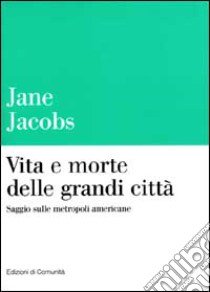 Vita e morte delle grandi città. Saggio sulla metropoli americana libro di Jacobs Jane