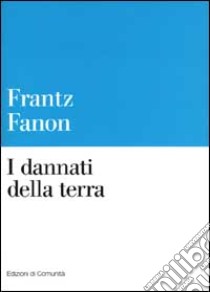 I dannati della terra libro di Fanon Frantz