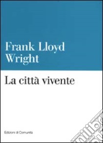 La città vivente libro di Wright Frank L.