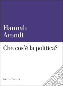 Che cos'è la politica? libro di Arendt Hannah