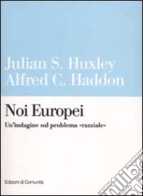 Noi Europei. Un'indagine sul problema «razziale» libro di Huxley Julian S. - Haddon Alfred C.