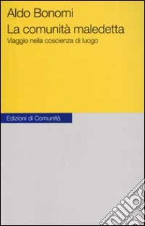 La comunità maledetta. Viaggio nella coscienza di luogo libro di Bonomi Aldo