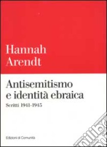 Antisemitismo e identità ebraica. Scritti 1941-1945 libro di Arendt Hannah