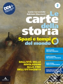 Carte della storia. Spazi e tempi del mondo. Per i Licei e gli Ist. magistrali. Con e-book. Con espansione online (Le). Vol. 2: Dall'età delle rivoluzioni alla fine dellOttocento libro di Caracciolo Lucio; Roccucci Adriano