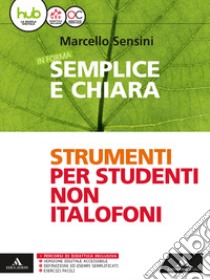 In forma semplice e chiara. Italiano per stranieri. Per la Scuola media. Con e-book. Con espansione online libro di Sensini Marcello