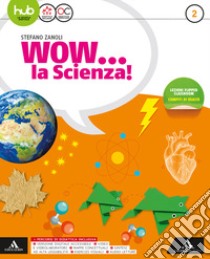 Wow... la scienza. Per la Scuola media. Con e-book. Con 2 espansioni online. Vol. 2 libro di Zanoli Stefano