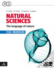 Natural sciences. The language of nature. CLIL modules. Per le Scuole superiori. Con e-book. Con espansione online libro di Crippa Massimo; Fiorani Marco; Nepgen Donatella