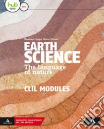 Earth science. The language of nature. CLIL modules. Per le Scuole superiori. Con e-book. Con espansione online libro di Crippa Massimo; Fiorani Marco