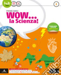 Wow... la scienza. Per la Scuola media. Con e-book. Con espansione online. Vol. 2 libro di Zanoli Stefano