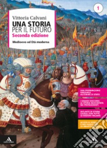 Storia per il futuro. Per le Scuole superiori. Con e-book. Con espansione online (Una). Vol. 1: Medioevo ed età moderna libro di Calvani Vittoria