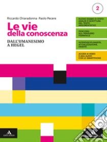 Vie della conoscenza. Con Filosofia per tutti 2. Per le Scuole superiori. Con e-book. Con espansione online (Le). Vol. 2: Dall'umanesimo a Hegel libro di Chiaradonna Riccardo; Pecere Paolo