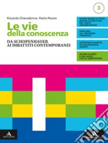 Vie della conoscenza. Con Filosofia per tutti 3. Per le Scuole superiori. Con e-book. Con espansione online (Le). Vol. 3: Da Schopenhauer ai dibattiti contemporanei libro di Chiaradonna Riccardo; Pecere Paolo