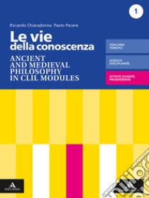 Vie della conoscenza. Ancient and medieval philosophy in CLIL modules. Per le Scuole superiori. Con e-book. Con espansione online (Le) libro di Chiaradonna Riccardo; Pecere Paolo