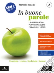 In buone parole. Con La prova scritta di italiano nell'esame di Stato. Per la Scuola media. Con e-book. Con espansione online. Vol. A: Fonologia, lessico, morfologia, sintassi libro di Sensini Marcello