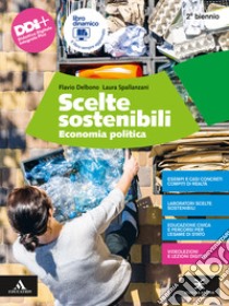 Scelte sostenibili. Economia politica. Per il 2° biennio degli Ist. tecnici e professionali. Con e-book. Con espansione online libro di Delbono Flavio; Spallanzani Laura