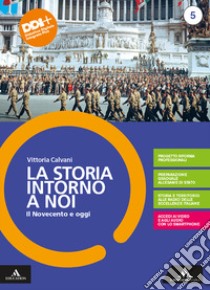 Storia intorno a noi. Per le Scuole superiori. Con e-book. Con espansione online (La). Vol. 5: Il Novecento e oggi libro di Calvani Vittoria