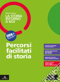 Storia intorno a noi. Percorsi facilitati di storia. Per il triennio degli Ist. professionali. Con e-book. Con espansione online (La) libro di Calvani Vittoria