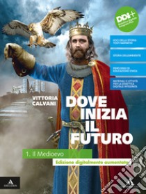 Dove inizia il futuro plus. Con Quaderno delle competenze. Per la Scuola media. Con e-book: Storia antica. Con espansione online. Vol. 1: Il Medioevo libro di Calvani Vittoria