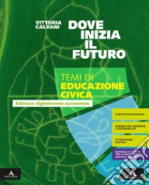 Dove inizia il futuro plus. Temi di educazione civica. Per la Scuola media. Con e-book. Con espansione online libro di Calvani Vittoria