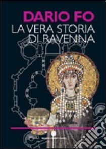 La vera storia di Ravenna. Ediz. illustrata libro di Fo Dario