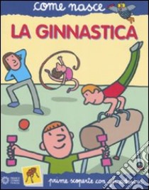 La ginnastica. Con adesivi. Ediz. illustrata libro di Calandra Buonaura Giulia; Traini Agostino