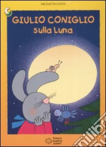 Giulio Coniglio sulla luna. Ediz. illustrata libro di Costa Nicoletta