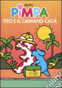 Pimpa, Tito e il caimano Cacà. Ediz. illustrata libro di Altan