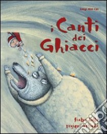 I canti dei ghiacci. Fiabe dalle regioni artiche. Ediz. illustrata libro di Dal Cin Luigi