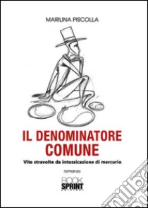 Il denominatore comune. Vite stravolte da intossicazione di mercurio libro di Piscolla Marilina