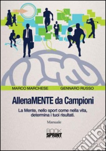 AllenaMENTE da Campioni. La mente, nello sport come nella vita, determina i tuoi risultati libro di Marchese Marco; Russo Gennaro