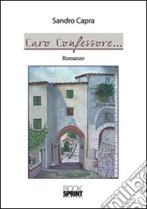 Caro confessore... libro di Capra Sandro