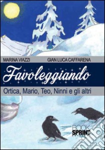 Favoleggiando. Ortica, Mario, Teo, Ninni e gli altri libro di Caffarena Gian Luca; Viazzi Marina