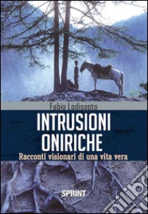 Intrusioni oniriche. Racconti visionari di una vita vera libro di Lodispoto Fabio