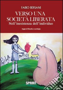 Verso una società liberata. Nell'inesistenza dell'individuo libro di Bersani Fabio