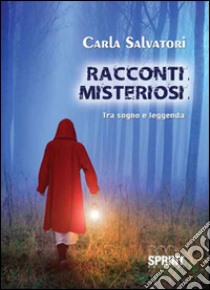 Racconti misteriosi. Tra sogno e leggenda libro di Salvatori Carla