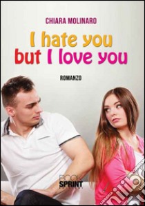 I hate but I love you libro di Molinaro Chiara