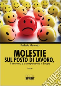 Molestie sul posto di lavoro. Il fenomeno e la comparazione in Europa libro di Mancuso Raffaele