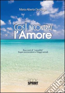 Così incontrai l'amore libro di De Forge Maria Alberta