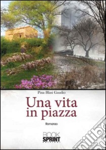 Una vita in piazza libro di Blasi Gaudio Pina