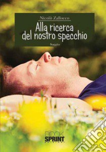 Alla ricerca del nostro specchio libro di Zallocco Nicolò