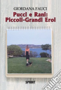 Pucci e Rani: piccoli-grandi eroi libro di Fauci Giordana