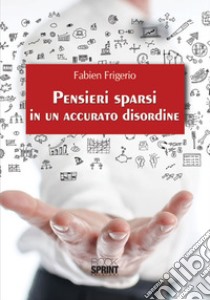 Pensieri sparsi in un accurato disordine libro di Frigerio Fabien