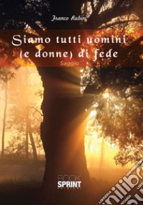 Siamo tutti uomini (e donne) di fede libro di Rubini Franco