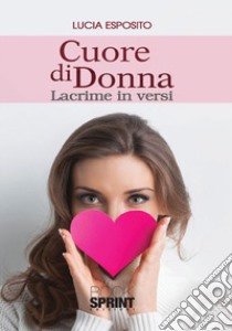 Cuore di donna. Lacrime in versi libro di Esposito Lucia