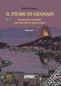 Il fiume di Gennaio. Un incontro casuale... tre vite che si intrecciano libro di Tasca Enrico